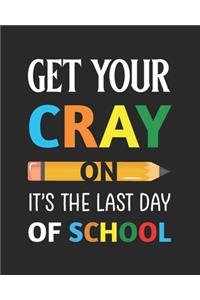 Get Your Cray On It's The Last Day Of School