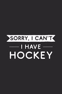 Sorry I Can't I Have Hockey