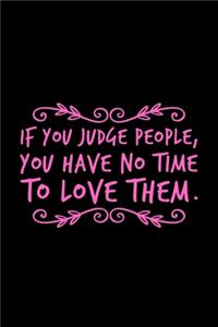If You Judge People, You Have No Time To Love Them