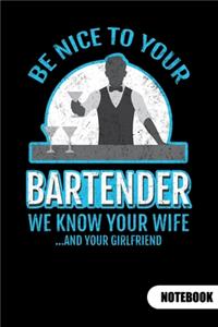 Be nice to your bartender. We know ypur wife and your girlfriend. Notebook