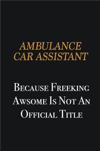 Ambulance car assistant because freeking awsome is not an official title