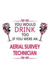 You Would Drink Too If You Were An Aerial Survey Technician