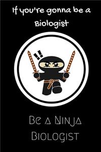 If you're gonna be a Biologist be a Ninja Biologist