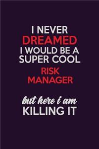 I Never Dreamed I Would Be A Super cool Risk Manager But Here I Am Killing It