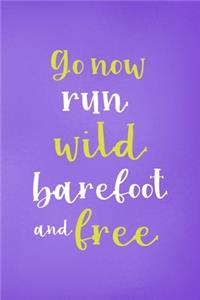 Go Now Run Wild Barefoot And Free