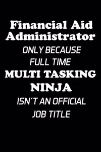 Financial Aid Administrator Only Because Full Time Multi Tasking Ninja Isn't An Official Job Title