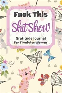Fuck This Shit Show Gratitude Journal For Tired-Ass Women