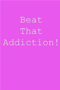Beat that addiction!
