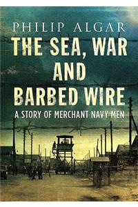 Sea War And Barbed Wire: A Story of Merchant Naval Men