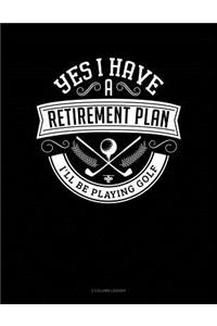 Yes I Have a Retirement Plan I'll Be Playing Golf