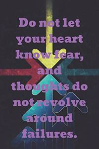 Do Not Let Your Heart Know Fear, and Thoughts Do Not Revolve Around Failures.