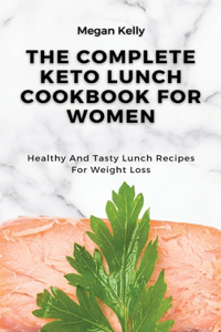 The Complete KETO Lunch Cookbook For Women
