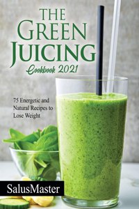 The Green Juicing Cookbook 2021