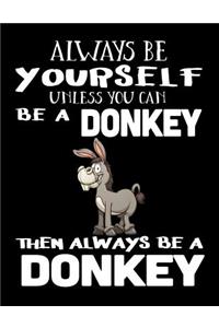Always Be Yourself Unless You Can Be a Donkey Then Always Be a Donkey