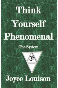 Think Yourself Phenomenal - The System