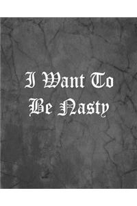 I Want To Be Nasty