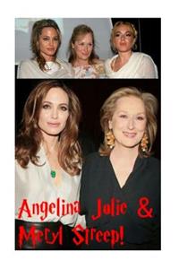 Angelina Jolie & Meryl Streep!