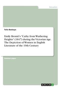 Emily Brontë's Cathy from Wuthering Heights (1847) during the Victorian Age. The Depiction of Women in English Literature of the 19th Century