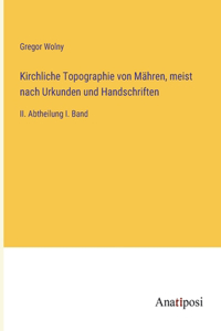 Kirchliche Topographie von Mähren, meist nach Urkunden und Handschriften