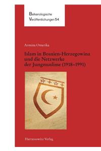 Islam in Bosnien-Herzegowina Und Die Netzwerke Der Jungmuslime (1918-1991)