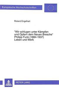 «Wir Schlugen Unter Kaempfen Und Opfern Dem Neuen Bresche»- Philipp Funk (1884-1937) Leben Und Werk