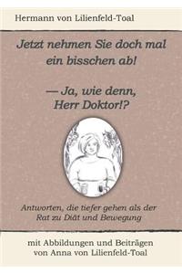 Jetzt nehmen Sie doch mal ein bisschen ab!
