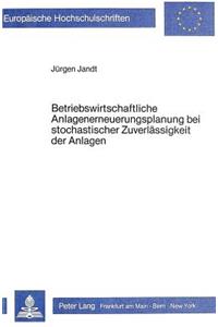 Betriebswirtschaftliche Anlagenerneuerungsplanung bei stochastischer Zuverlaessigkeit der Anlagen