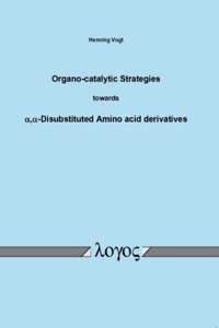 Organo-Catalytic Strategies Towards Alpha, Alpha - Disubstituted Amino Acid Derivatives