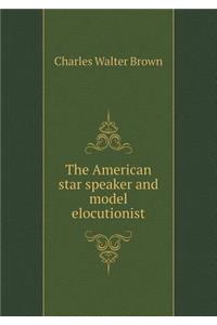 The American Star Speaker and Model Elocutionist