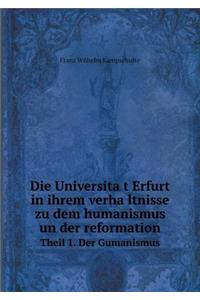 Die Universität Erfurt in ihrem verhältnisse zu dem humanismus un der reformation Theil 1. Der Gumanismus