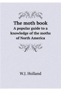 The Moth Book a Popular Guide to a Knowledge of the Moths of North America