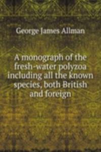 monograph of the fresh-water polyzoa including all the known species, both British and foreign