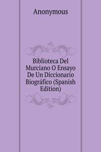 Biblioteca Del Murciano O Ensayo De Un Diccionario Biografico (Spanish Edition)