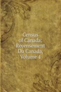 Census of Canada: Recensement Du Canada, Volume 4