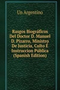 Rasgos Biograficos Del Doctor D. Manuel D. Pizarro, Ministro De Justicia, Culto E Instruccion Publica (Spanish Edition)