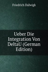 Ueber Die Integration Von DeltaU (German Edition)