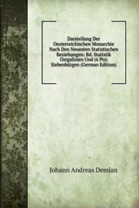 Darstellung Der Oesterreichischen Monarchie Nach Den Neuesten Statistischen Beziehungen: Bd. Statistik Ostgalizien Und (6 Pts) Siebenburgen (German Edition)