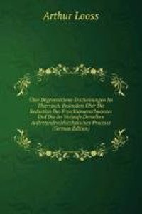 Uber Degenerations-Erscheinungen Im Thierreich, Besonders Uber Die Reduction Des Froschlarvenschwanzes Und Die Im Verlaufe Derselben Auftretenden Histolytischen Processe (German Edition)