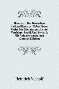 Handbuch Der Deutschen Nationalliteratur: Nebst Einem Abriss Der Literaturgeschichte, Verslehre, Poetik Und Stylistik Mit Aufgabensammlung (German Edition)