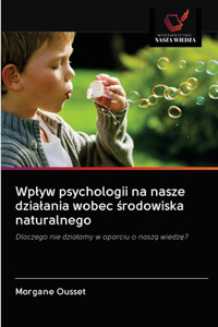 Wplyw psychologii na nasze dzialania wobec środowiska naturalnego