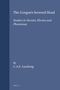 Gorgon's Severed Head: Studies in Alcestis, Electra, and Phoenissae
