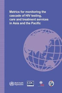 Metrics for Monitoring the Cascade of HIV Testing, Care and Treatment Services in Asia and the Pacific