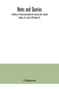 Notes and queries; A Medium of Intercommunication for Literary Men, General Readers, Etc. (Series XII) Volume IX.