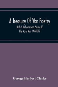 Treasury Of War Poetry, British And American Poems Of The World War, 1914-1919