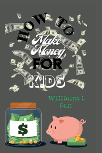 How to Make Money for Kids: A comprehensive guide on how to earn, spend, save, and give and how you can use your money to change the world