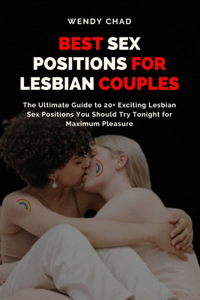 Best Sex Positions for Lesbian Couples: The Ultimate Guide to 20+ Exciting Lesbian Sex Positions You Should Try Tonight for Maximum Pleasure