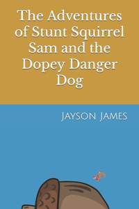 Adventures of Stunt Squirrel Sam and the Dopey Danger Dog