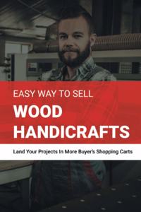 Easy Way To Sell Wood Handicrafts - Land Your Projects In More Buyer's Shopping Carts