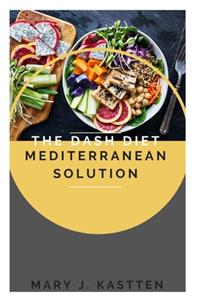 The Dash Diet Mediterranean Solution