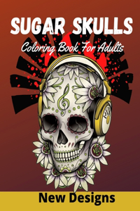 Sugar Skulls Coloring Book For Adults: Stress Relieving for Adults & Teens Relaxation, Big Skulls illustrations to color for Adults & Teens.